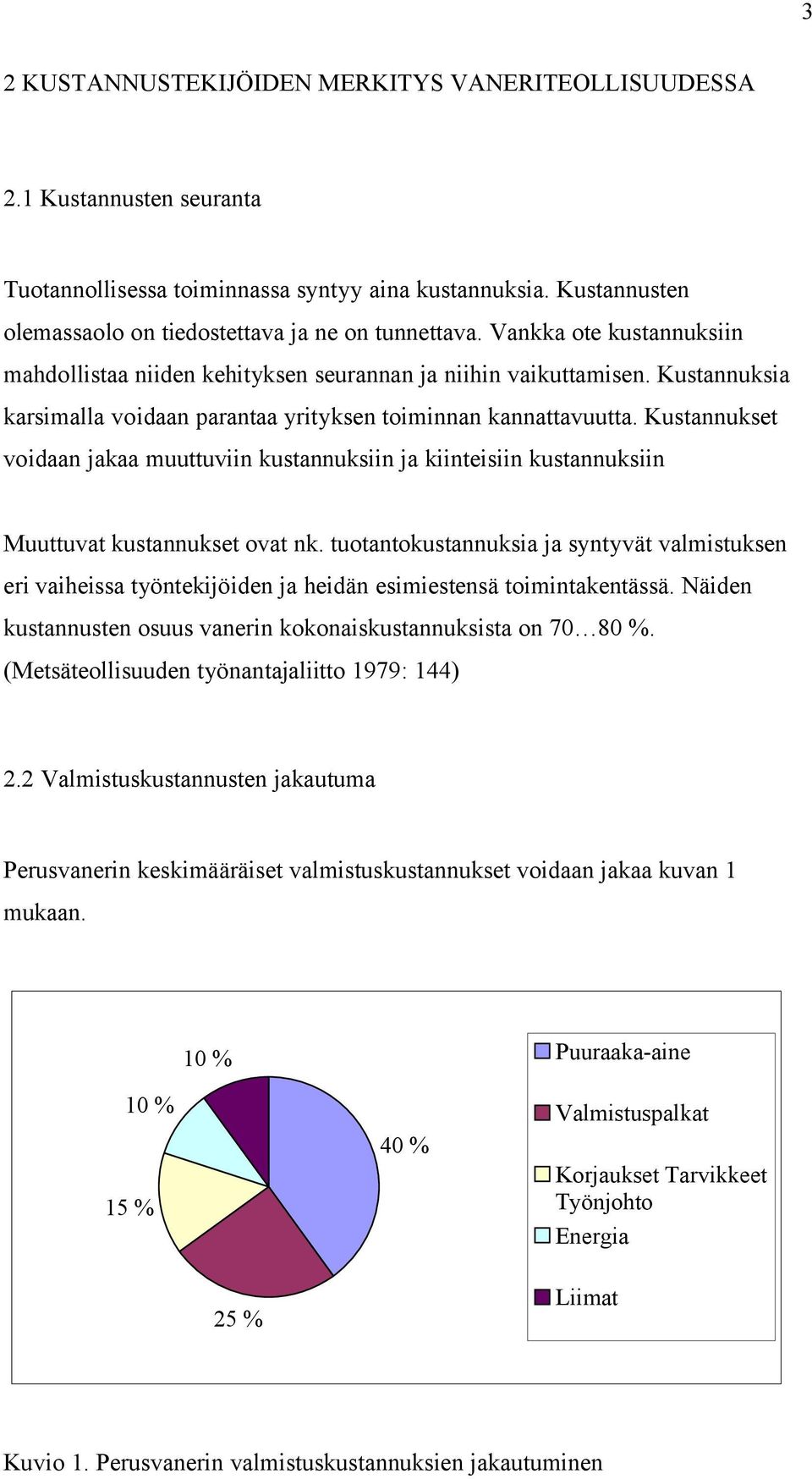 Kustannukset voidaan jakaa muuttuviin kustannuksiin ja kiinteisiin kustannuksiin Muuttuvat kustannukset ovat nk.