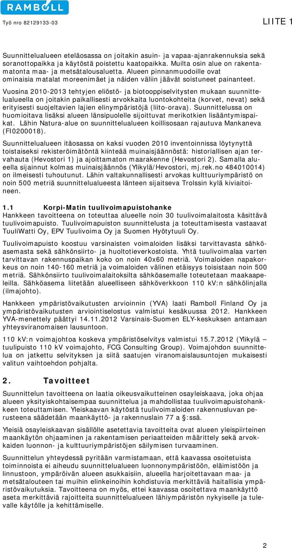 Vuosina 2010-2013 tehtyjen eliöstö- ja biotooppiselvitysten mukaan suunnittelualueella on joitakin paikallisesti arvokkaita luontokohteita (korvet, nevat) sekä erityisesti suojeltavien lajien