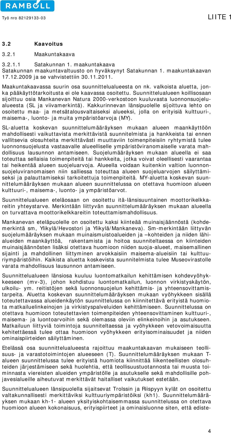 Suunnittelualueen koillisosaan sijoittuu osia Mankanevan Natura 2000-verkostoon kuuluvasta luonnonsuojelualueesta (SL ja viivamerkintä).