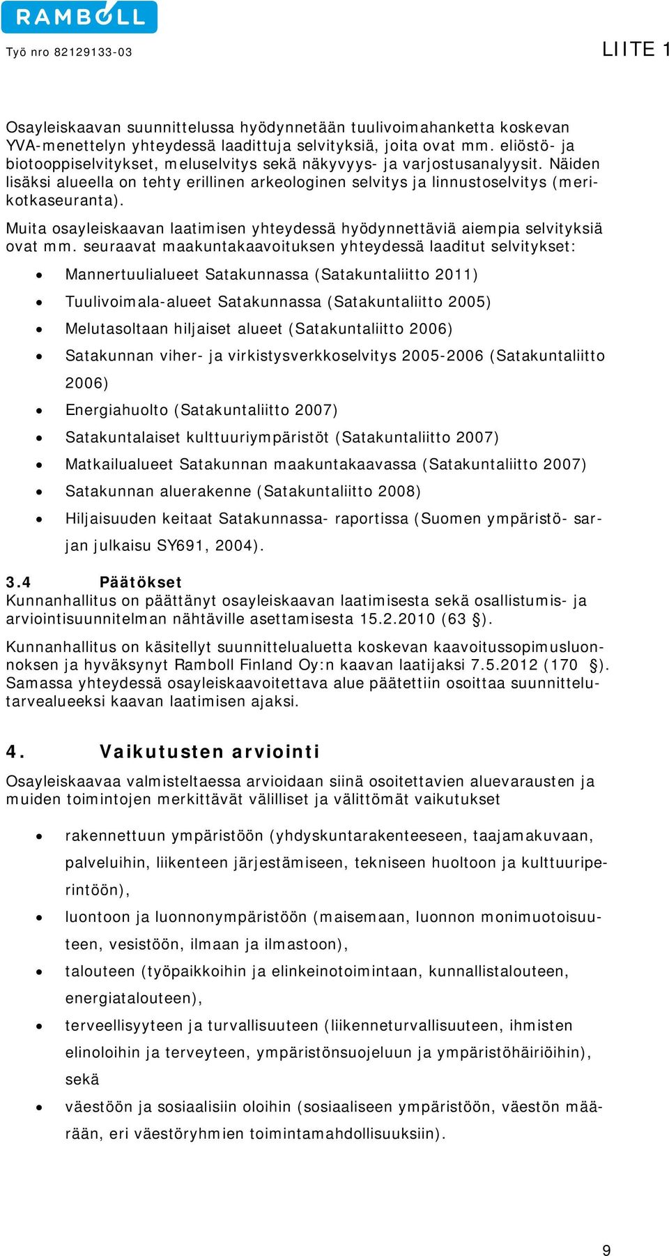 Muita osayleiskaavan laatimisen yhteydessä hyödynnettäviä aiempia selvityksiä ovat mm.