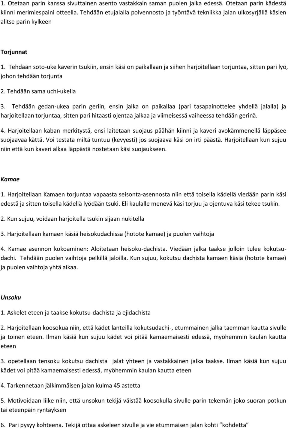 Tehdään soto-uke kaverin tsukiin, ensin käsi on paikallaan ja siihen harjoitellaan torjuntaa, sitten pari lyö, johon tehdään torjunta 2. Tehdään sama uchi-ukella 3.