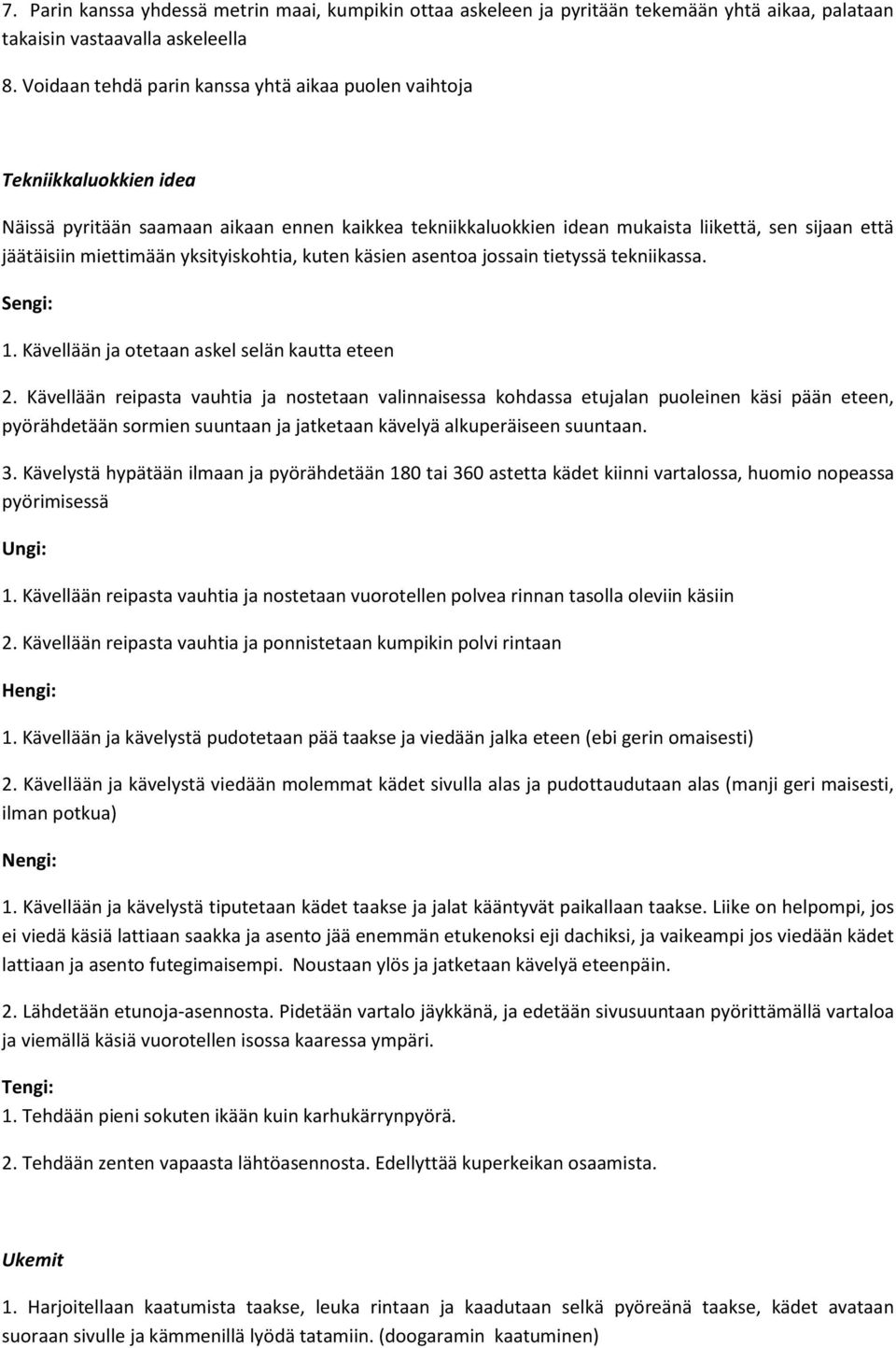 miettimään yksityiskohtia, kuten käsien asentoa jossain tietyssä tekniikassa. Sengi: 1. Kävellään ja otetaan askel selän kautta eteen 2.