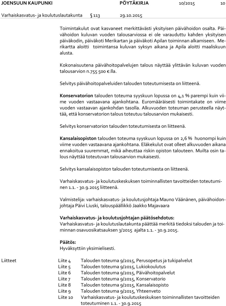 Meri kart ta aloitti toimintansa kuluvan syksyn aikana ja Apila aloitti maaliskuun alus ta. Kokonaisuutena päivähoitopalvelujen talous näyttää ylittävän kuluvan vuoden ta lous ar vion n.755 500 :lla.