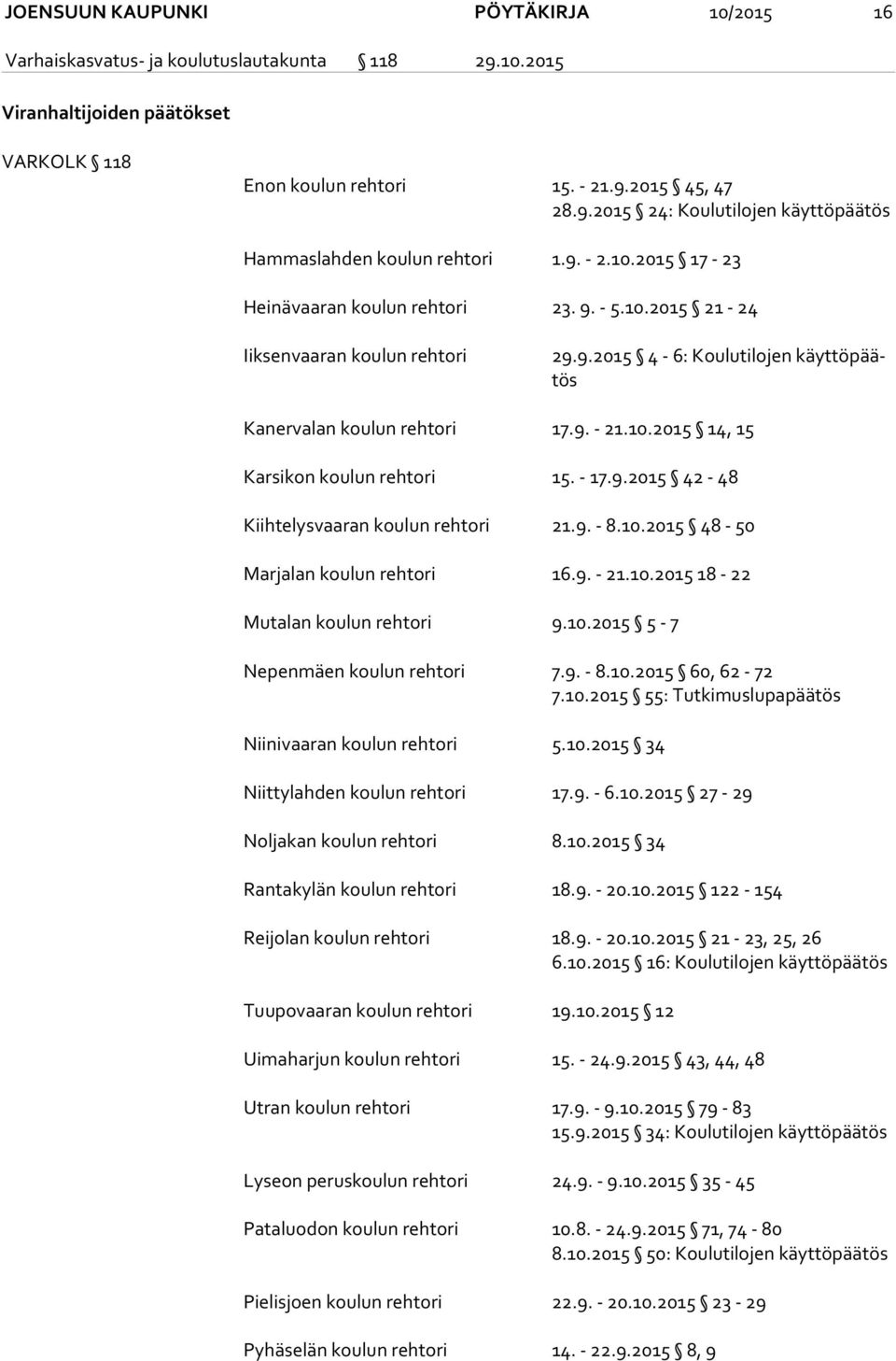 - 17.9.2015 42-48 Kiihtelysvaaran koulun rehtori 21.9. - 8.10.2015 48-50 Marjalan koulun rehtori 16.9. - 21.10.2015 18-22 Mutalan koulun rehtori 9.10.2015 5-7 Nepenmäen koulun rehtori 7.9. - 8.10.2015 60, 62-72 7.