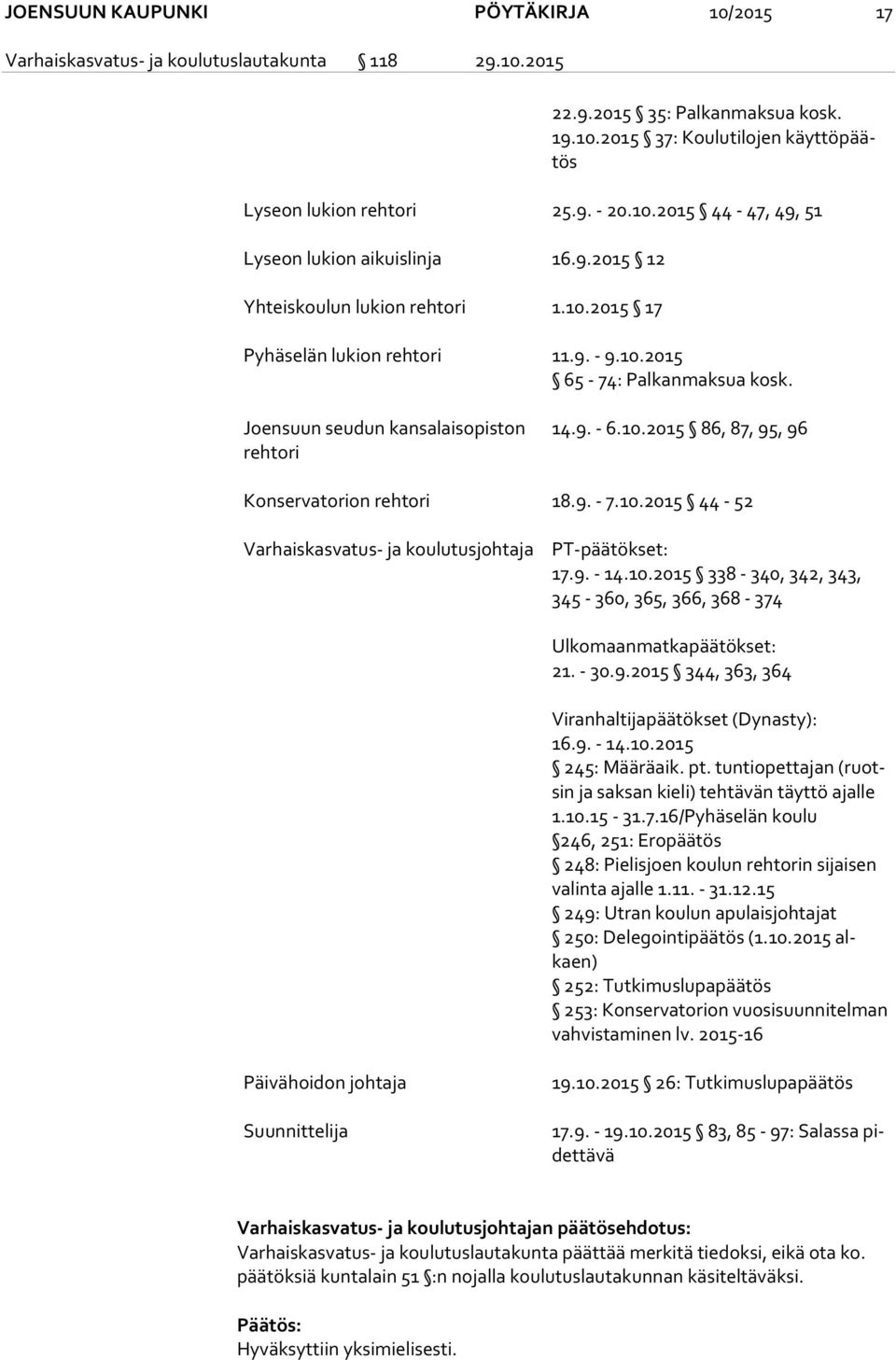 Joensuun seudun kansalaisopiston rehtori 14.9. - 6.10.2015 86, 87, 95, 96 Konservatorion rehtori 18.9. - 7.10.2015 44-52 Varhaiskasvatus- ja koulutusjohtaja PT-päätökset: 17.9. - 14.10.2015 338-340, 342, 343, 345-360, 365, 366, 368-374 Ulkomaanmatkapäätökset: 21.