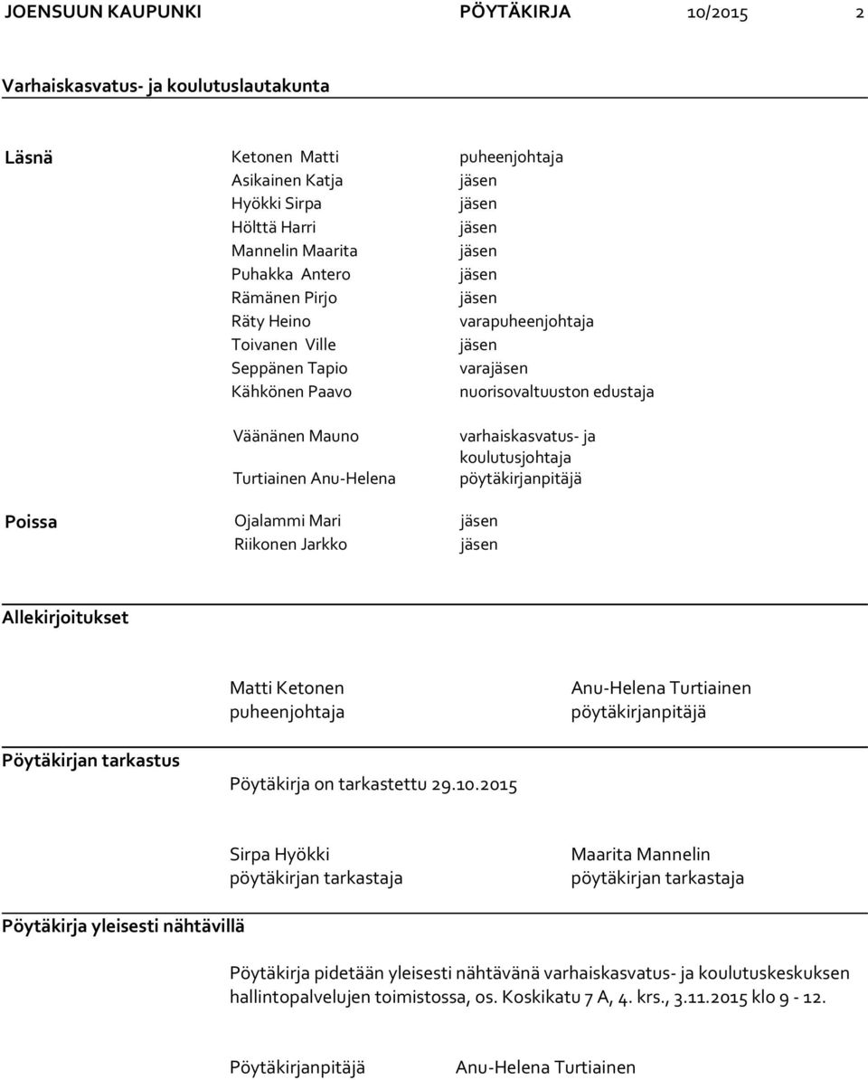 varhaiskasvatus- ja koulutusjohtaja pöytäkirjanpitäjä Poissa Ojalammi Mari jäsen Riikonen Jarkko jäsen Allekirjoitukset Matti Ketonen puheenjohtaja Anu-Helena Turtiainen pöytäkirjanpitäjä Pöytäkirjan