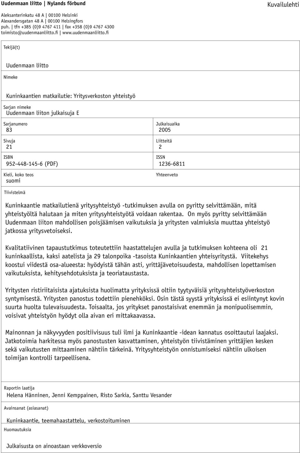 fi Kuvailulehti Tekijä(t) Uudenmaan liitto Nimeke Kuninkaantien matkailutie: Yritysverkoston yhteistyö Sarjan nimeke Uudenmaan liiton julkaisuja E Sarjanumero Julkaisuaika 83 2005 Sivuja Liitteitä 21