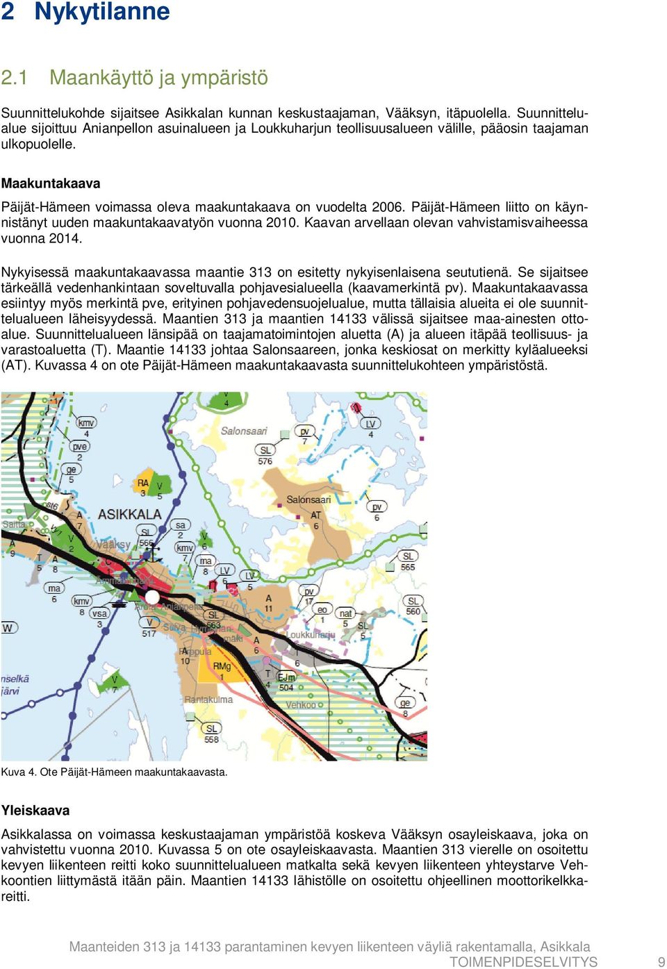 Päijät-Hämeen liitto on käynnistänyt uuden maakuntakaavatyön vuonna 21. Kaavan arvellaan olevan vahvistamisvaiheessa vuonna 214.