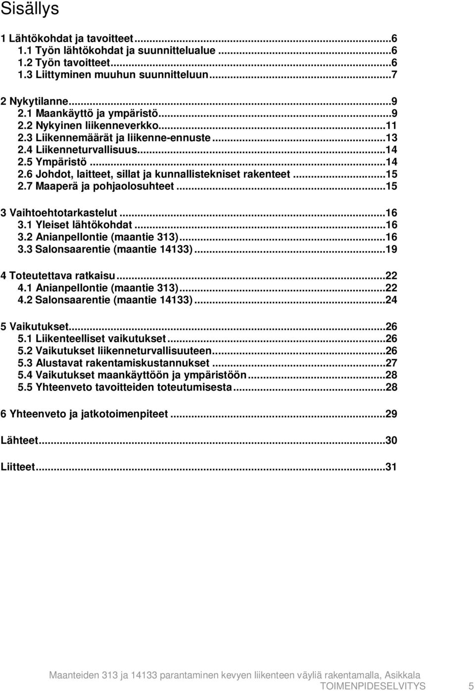 ..15 3 Vaihtoehtotarkastelut...16 3.1 Yleiset lähtökohdat...16 3.2 Anianpellontie (maantie 313)...16 3.3 Salonsaarentie (maantie 14133)...19 4 Toteutettava ratkaisu...22 4.