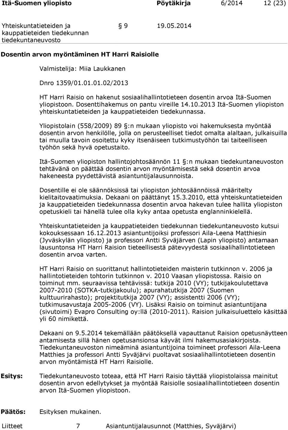 Yliopistolain (558/2009) 89 :n mukaan yliopisto voi hakemuksesta myöntää dosentin arvon henkilölle, jolla on perusteelliset tiedot omalta alaltaan, julkaisuilla tai muulla tavoin osoitettu kyky