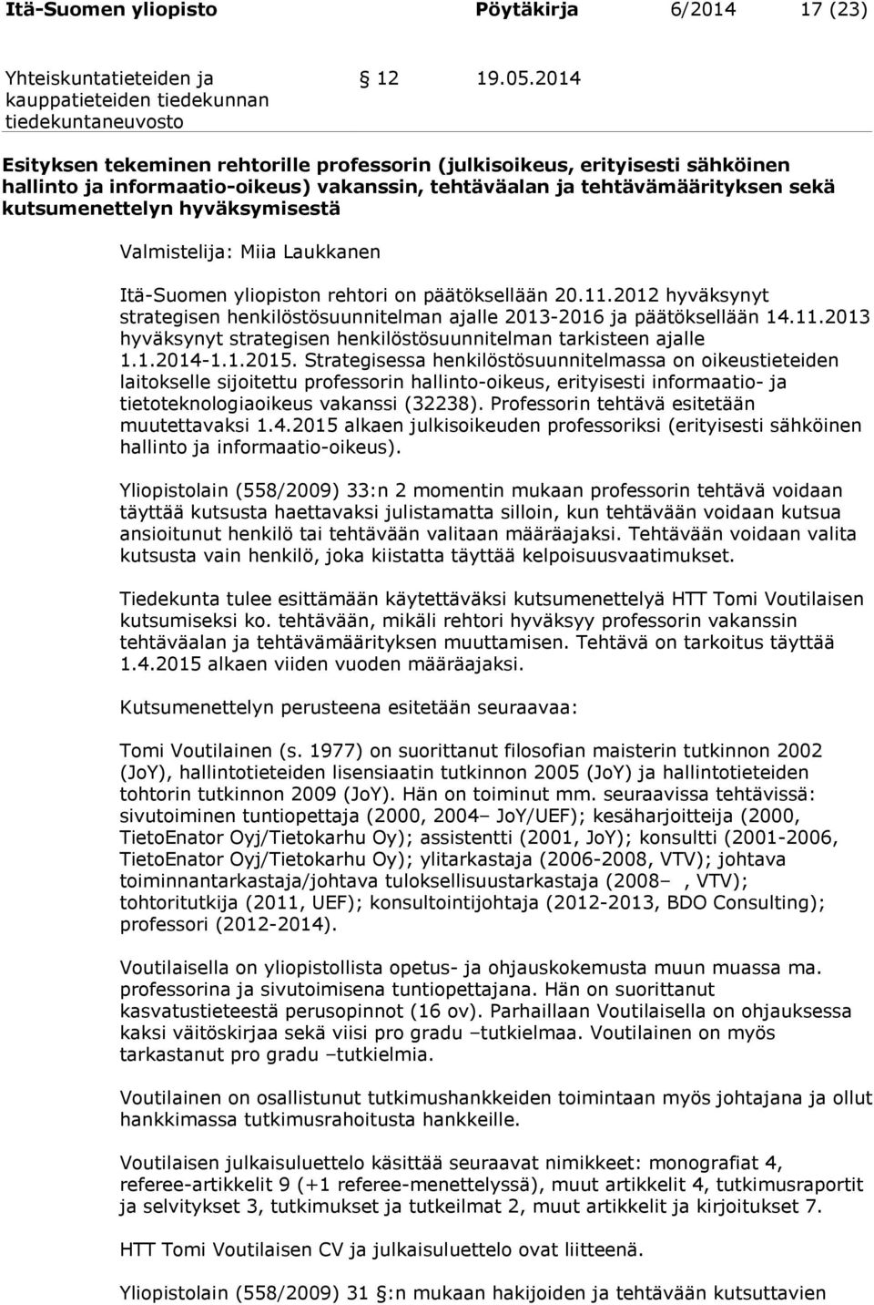 Valmistelija: Miia Laukkanen Itä-Suomen yliopiston rehtori on päätöksellään 20.11.2012 hyväksynyt strategisen henkilöstösuunnitelman ajalle 2013-2016 ja päätöksellään 14.11.2013 hyväksynyt strategisen henkilöstösuunnitelman tarkisteen ajalle 1.