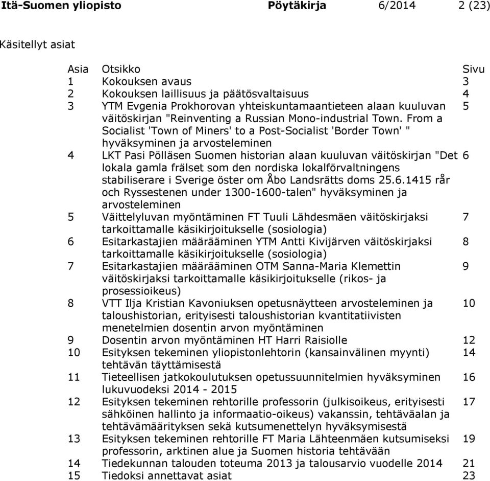 From a Socialist 'Town of Miners' to a Post-Socialist 'Border Town' " hyväksyminen ja arvosteleminen 4 LKT Pasi Pölläsen Suomen historian alaan kuuluvan väitöskirjan "Det 6 lokala gamla frälset som