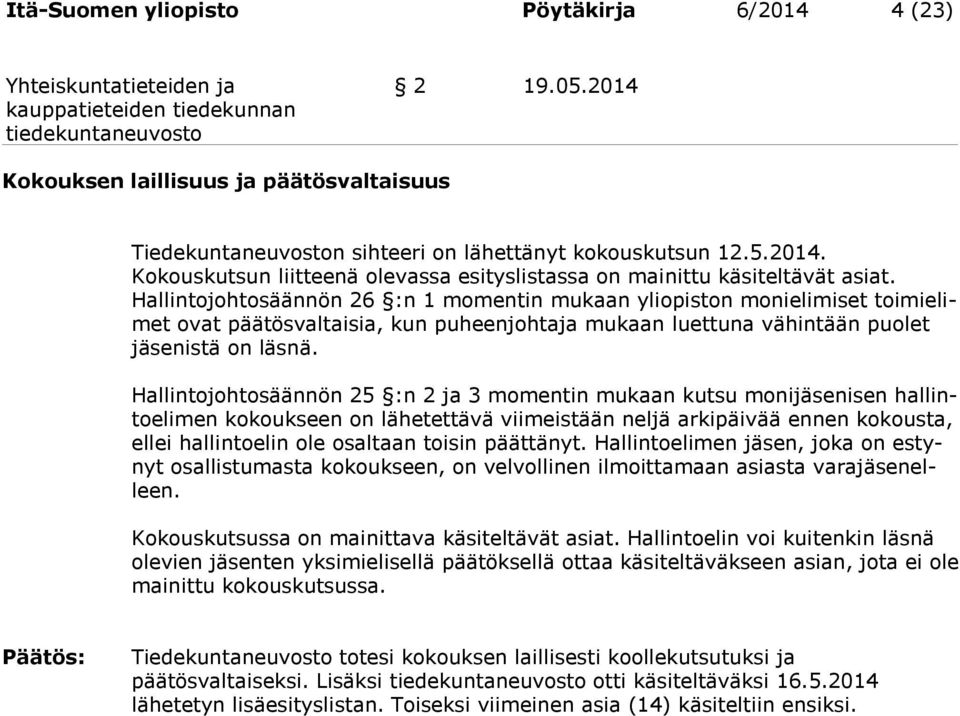 Hallintojohtosäännön 25 :n 2 ja 3 momentin mukaan kutsu monijäsenisen hallintoelimen kokoukseen on lähetettävä viimeistään neljä arkipäivää ennen kokousta, ellei hallintoelin ole osaltaan toisin