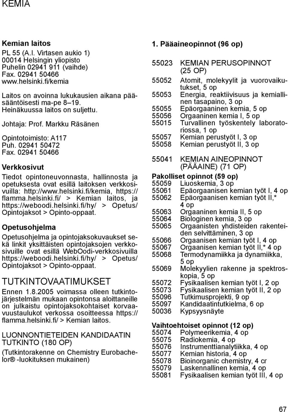 02941 50466 Verkkosivut Tiedot opintoneuvonnasta, hallinnosta ja opetuksesta ovat esillä laitoksen verkkosivuilla: http://www.helsinki.fi/kemia, https:// flamma.helsinki.fi/ > Kemian laitos, ja https://weboodi.