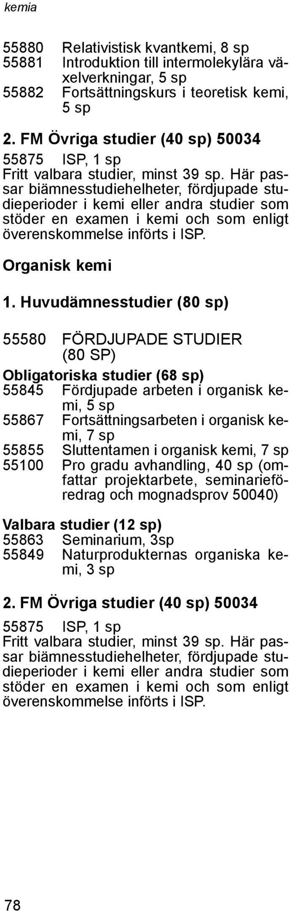 Här passar biämnesstudiehelheter, fördjupade studieperioder i kemi eller andra studier som stöder en examen i kemi och som enligt överenskommelse införts i ISP. Organisk kemi 1.
