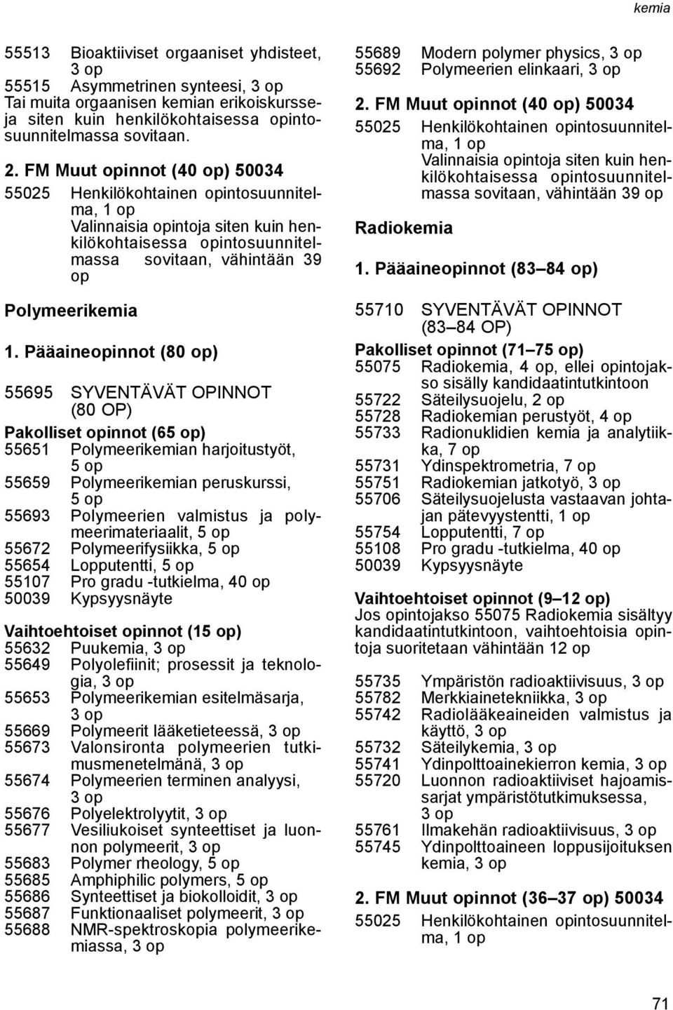 Pääaineopinnot (80 op) 55695 SYVENTÄVÄT OPINNOT (80 OP) Pakolliset opinnot (6) 55651 Polymeerikemian harjoitustyöt, 55659 Polymeerikemian peruskurssi, 55693 Polymeerien valmistus ja