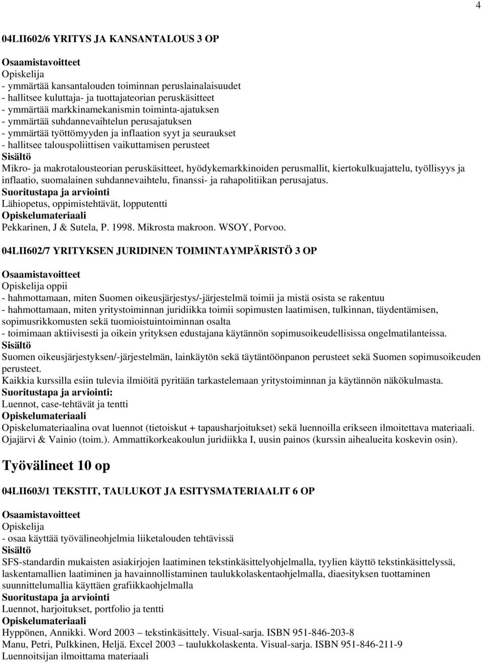 makrotalousteorian peruskäsitteet, hyödykemarkkinoiden perusmallit, kiertokulkuajattelu, työllisyys ja inflaatio, suomalainen suhdannevaihtelu, finanssi- ja rahapolitiikan perusajatus.