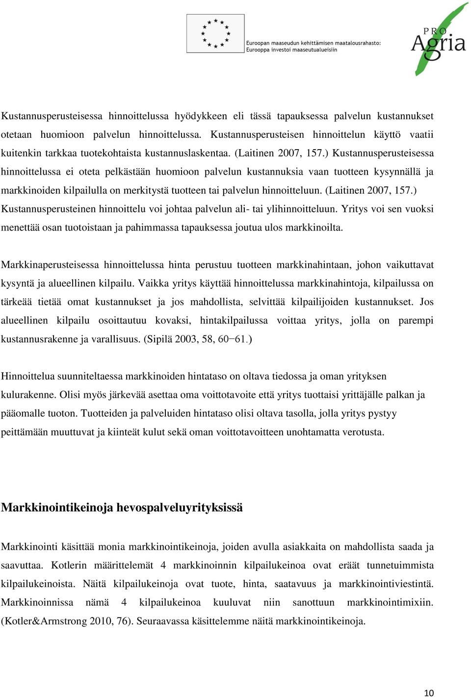 ) Kustannusperusteisessa hinnoittelussa ei oteta pelkästään huomioon palvelun kustannuksia vaan tuotteen kysynnällä ja markkinoiden kilpailulla on merkitystä tuotteen tai palvelun hinnoitteluun.