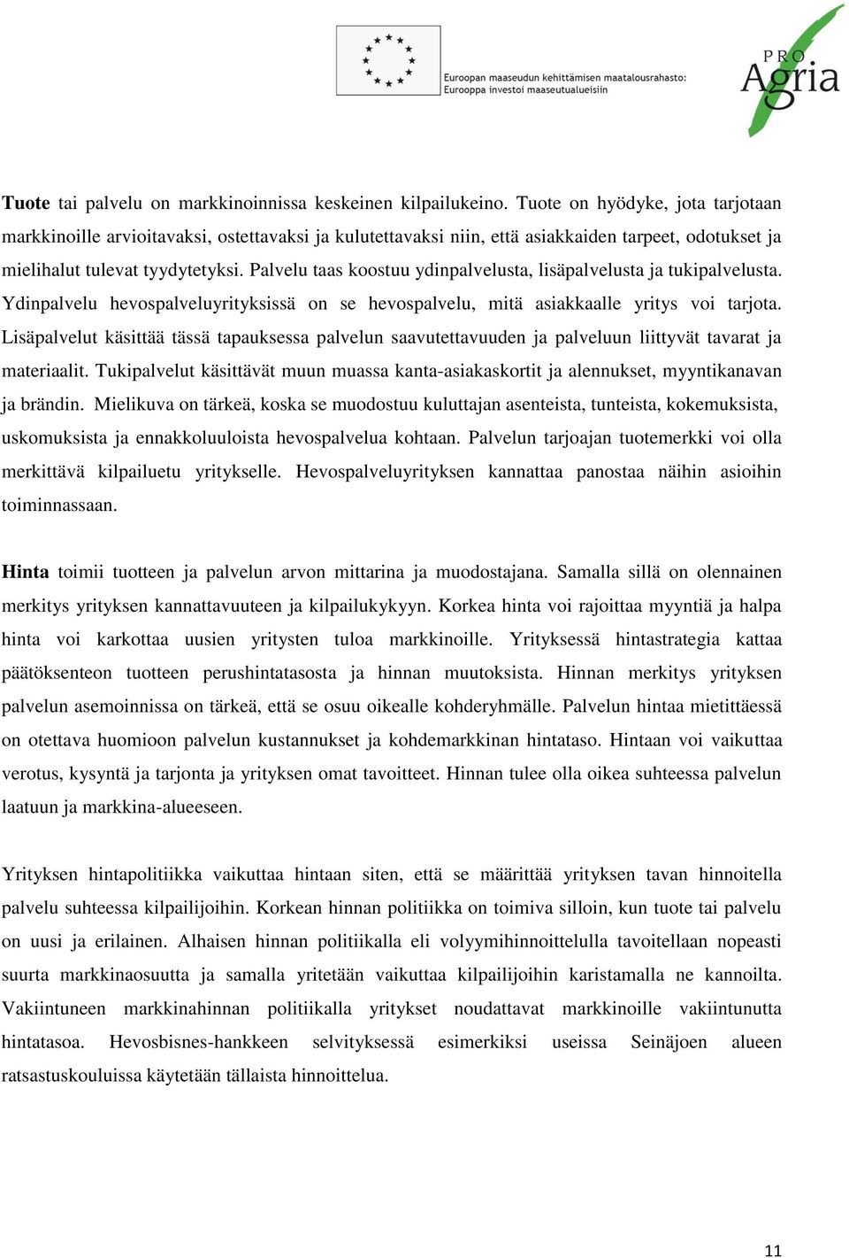 Palvelu taas koostuu ydinpalvelusta, lisäpalvelusta ja tukipalvelusta. Ydinpalvelu hevospalveluyrityksissä on se hevospalvelu, mitä asiakkaalle yritys voi tarjota.