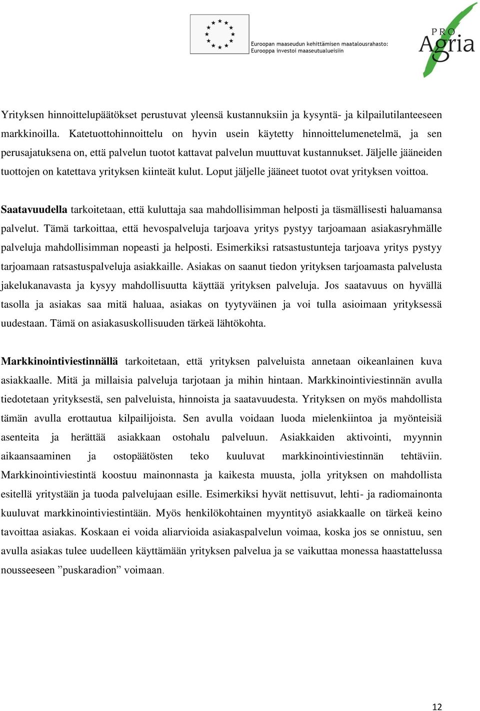 Jäljelle jääneiden tuottojen on katettava yrityksen kiinteät kulut. Loput jäljelle jääneet tuotot ovat yrityksen voittoa.