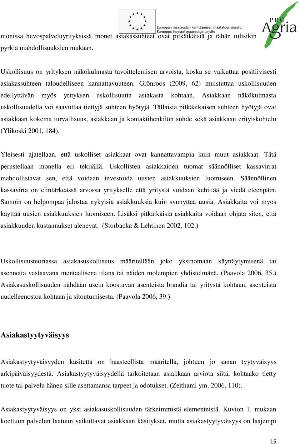 Grönroos (2009, 62) muistuttaa uskollisuuden edellyttävän myös yrityksen uskollisuutta asiakasta kohtaan. Asiakkaan näkökulmasta uskollisuudella voi saavuttaa tiettyjä suhteen hyötyjä.