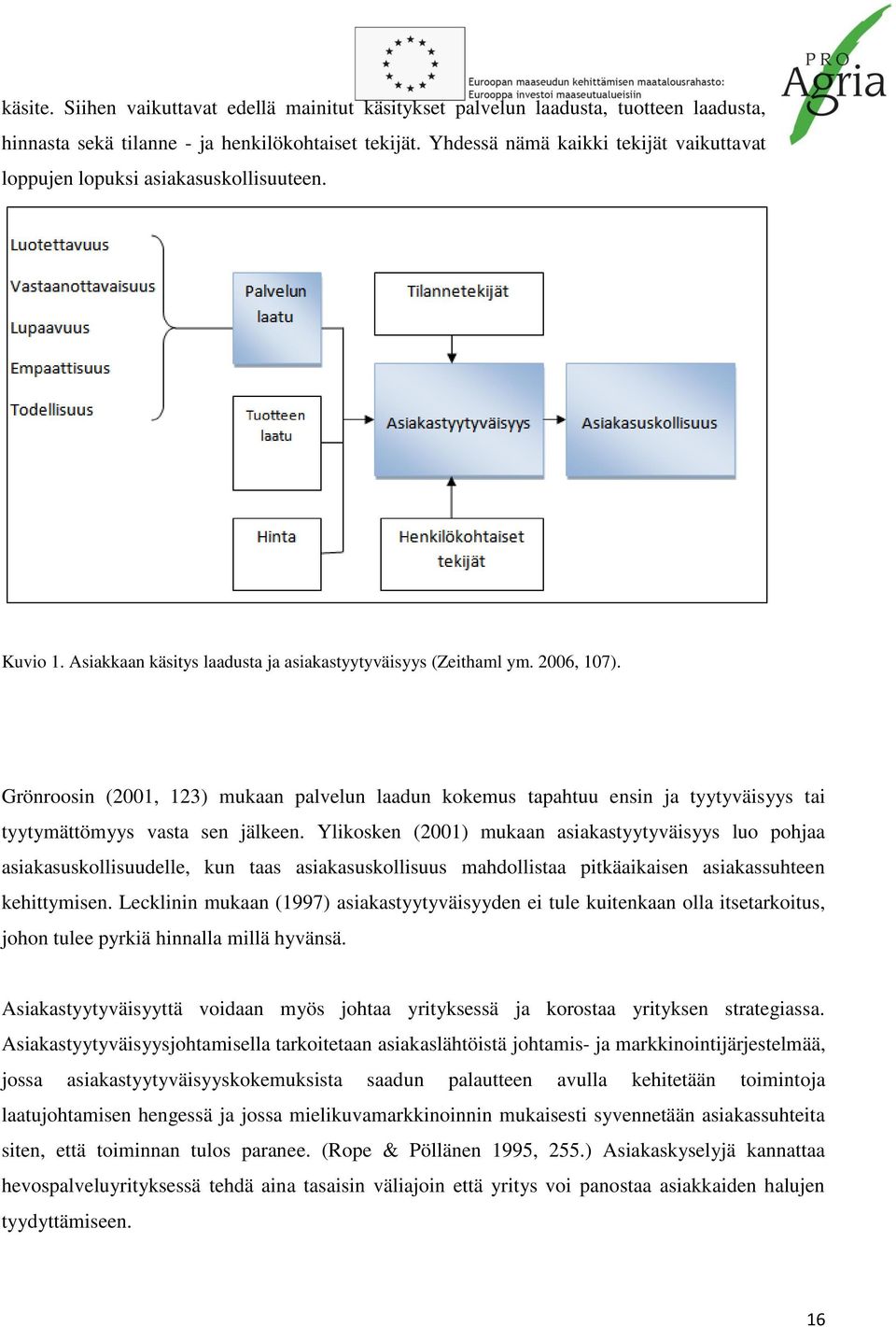 Grönroosin (2001, 123) mukaan palvelun laadun kokemus tapahtuu ensin ja tyytyväisyys tai tyytymättömyys vasta sen jälkeen.