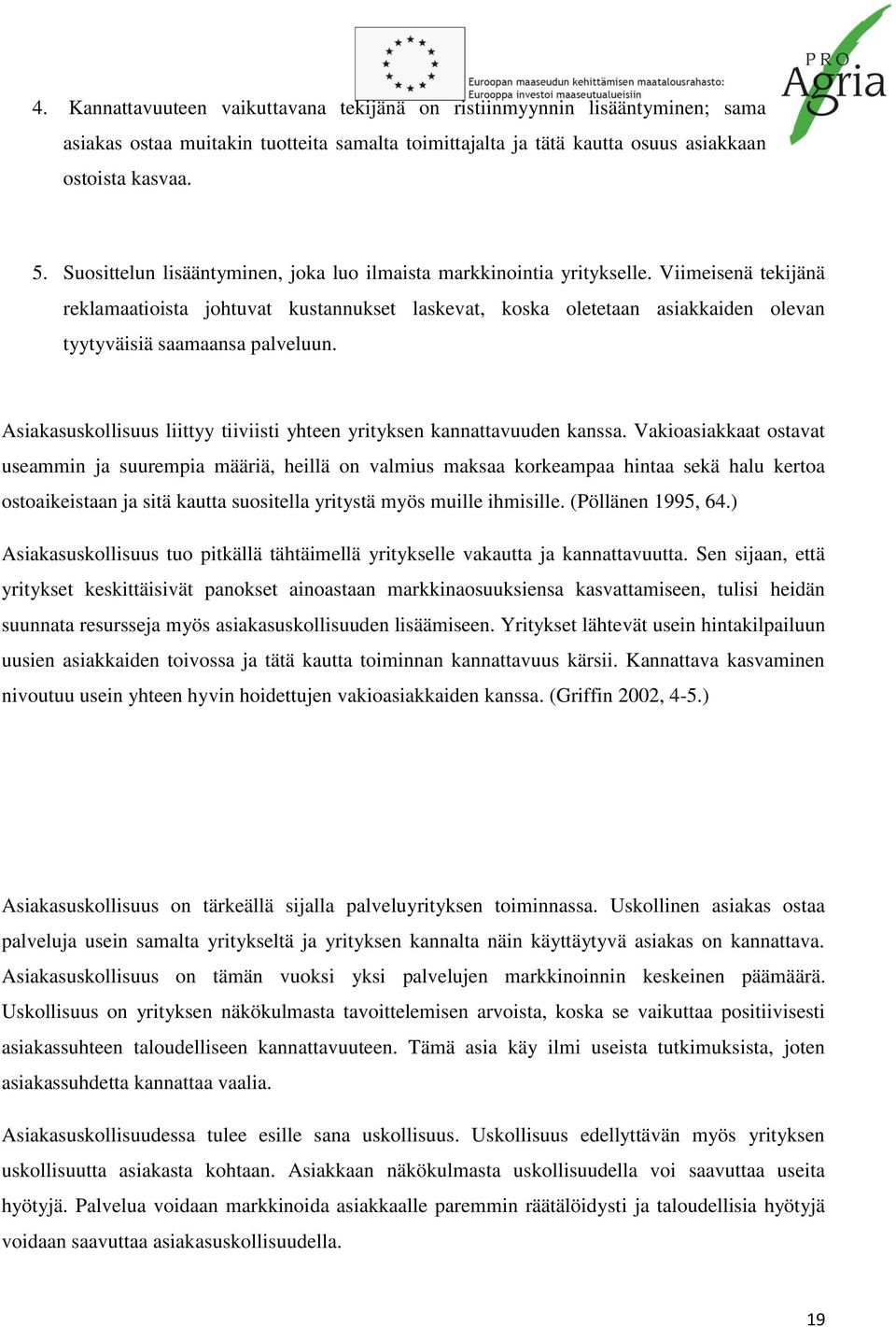 Viimeisenä tekijänä reklamaatioista johtuvat kustannukset laskevat, koska oletetaan asiakkaiden olevan tyytyväisiä saamaansa palveluun.