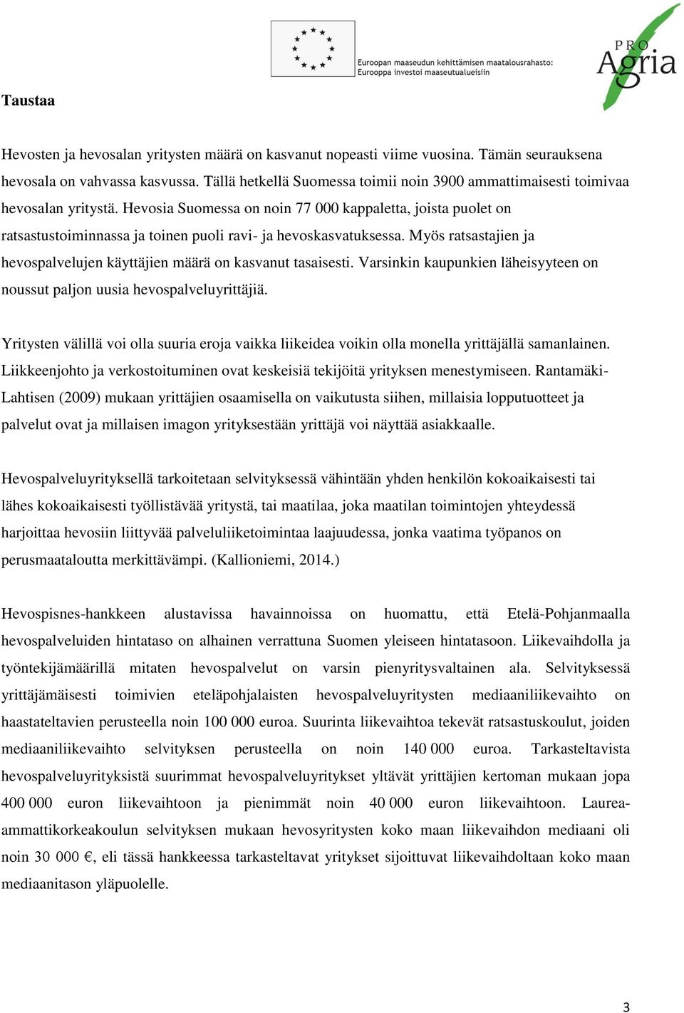 Hevosia Suomessa on noin 77 000 kappaletta, joista puolet on ratsastustoiminnassa ja toinen puoli ravi- ja hevoskasvatuksessa.