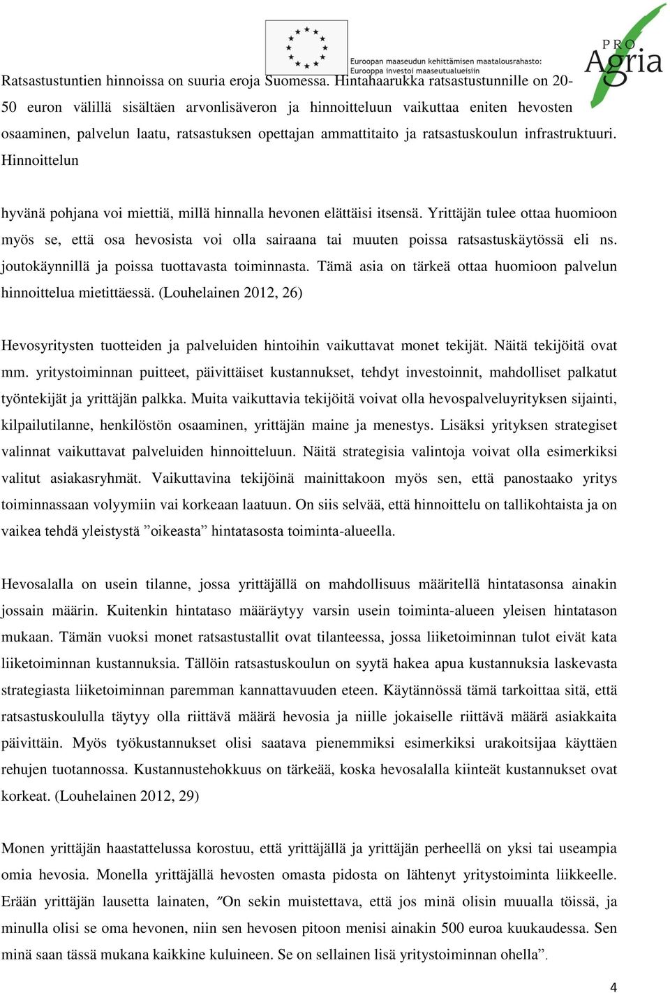 ratsastuskoulun infrastruktuuri. Hinnoittelun hyvänä pohjana voi miettiä, millä hinnalla hevonen elättäisi itsensä.