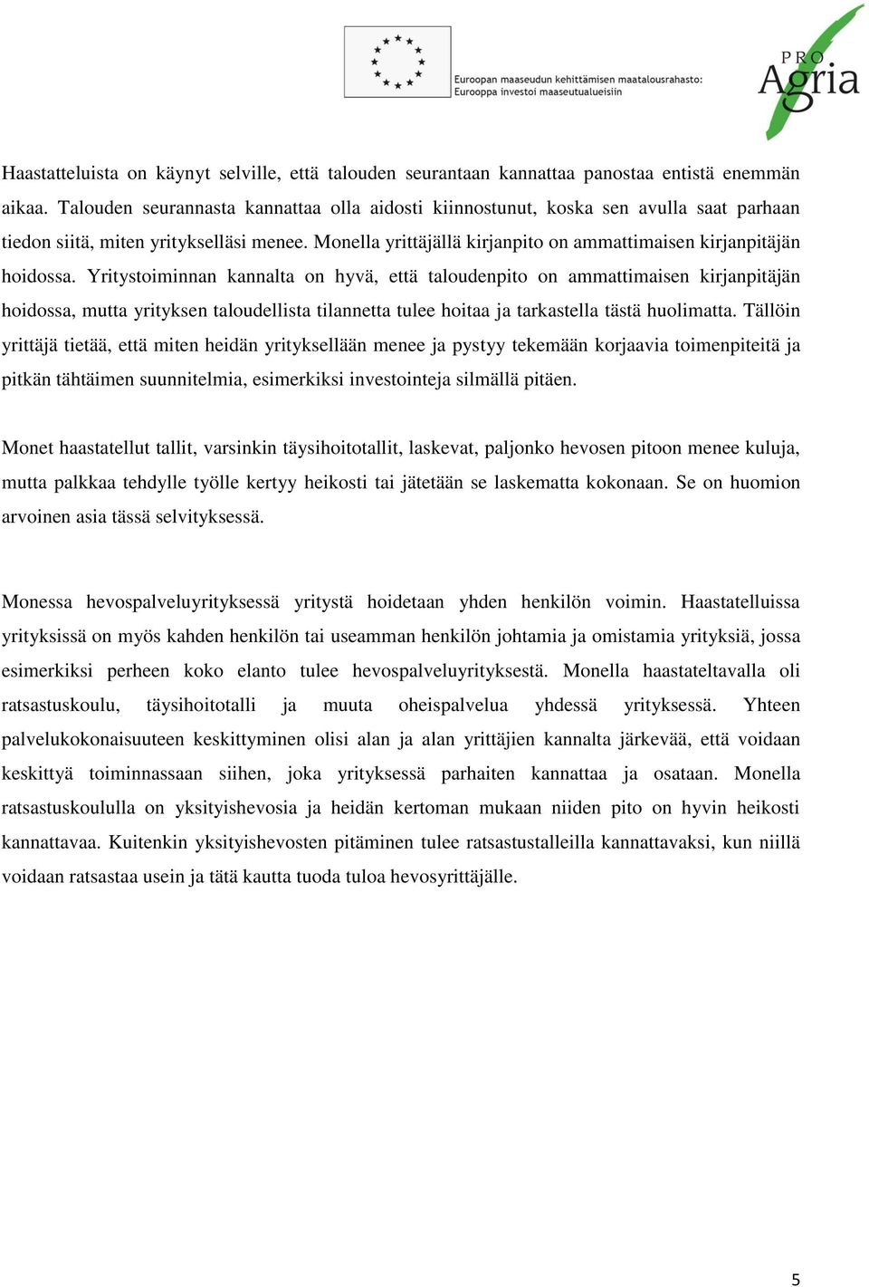 Yritystoiminnan kannalta on hyvä, että taloudenpito on ammattimaisen kirjanpitäjän hoidossa, mutta yrityksen taloudellista tilannetta tulee hoitaa ja tarkastella tästä huolimatta.