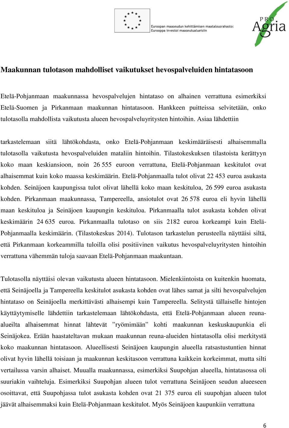 Asiaa lähdettiin tarkastelemaan siitä lähtökohdasta, onko Etelä-Pohjanmaan keskimääräisesti alhaisemmalla tulotasolla vaikutusta hevospalveluiden mataliin hintoihin.