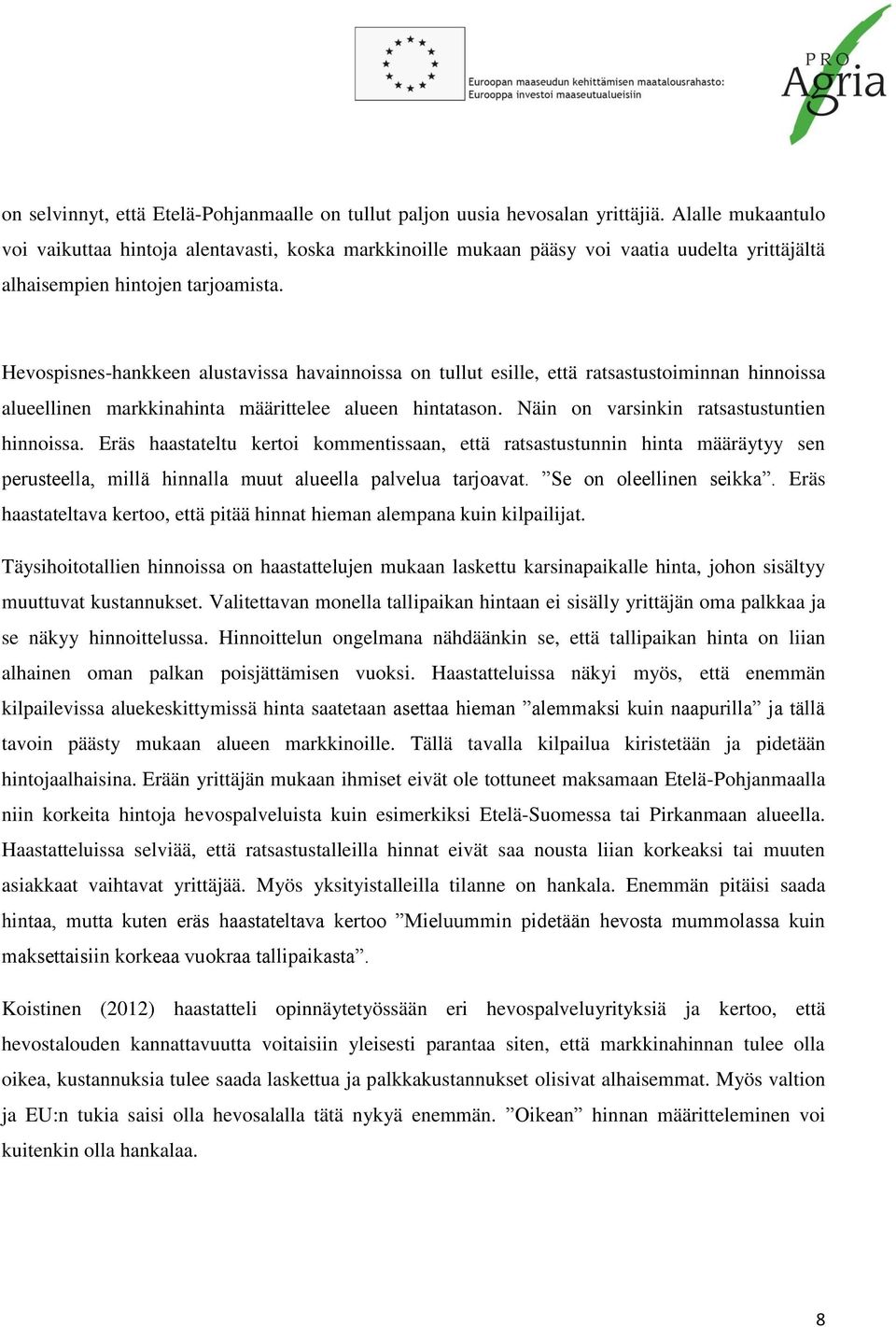 Hevospisnes-hankkeen alustavissa havainnoissa on tullut esille, että ratsastustoiminnan hinnoissa alueellinen markkinahinta määrittelee alueen hintatason. Näin on varsinkin ratsastustuntien hinnoissa.
