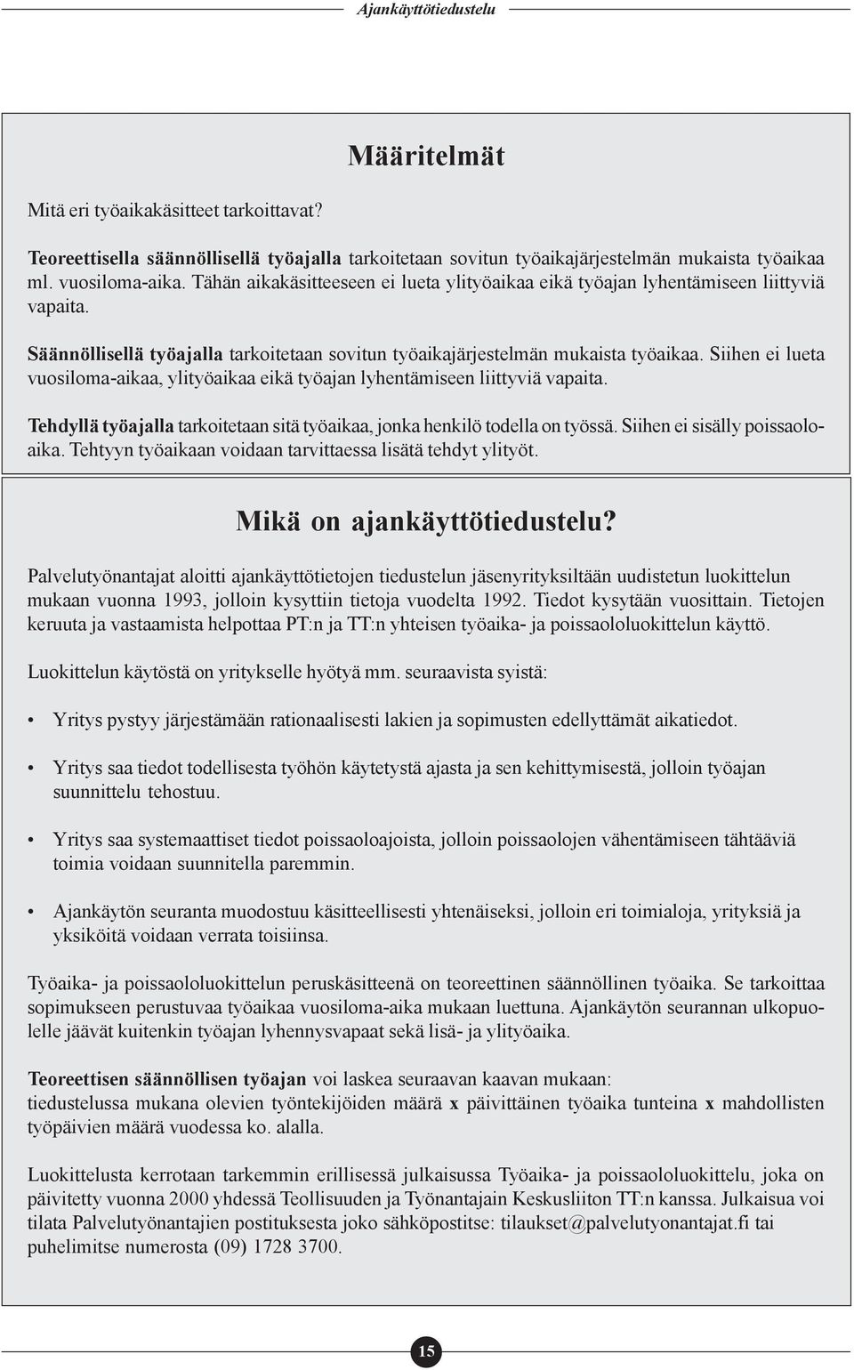 Siihen ei lueta vuosiloma-aikaa, ylityöaikaa eikä työajan lyhentämiseen liittyviä vapaita. Tehdyllä työajalla tarkoitetaan sitä työaikaa, jonka henkilö todella on työssä.