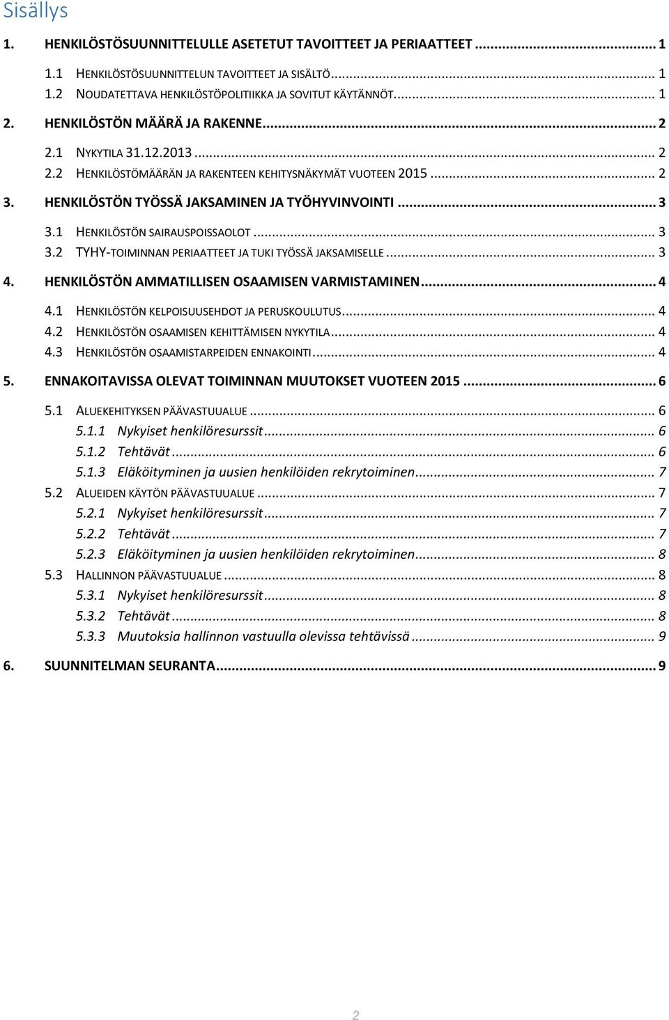 1 HENKILÖSTÖN SAIRAUSPOISSAOLOT... 3 3.2 TYHY-TOIMINNAN PERIAATTEET JA TUKI TYÖSSÄ JAKSAMISELLE... 3 4. HENKILÖSTÖN AMMATILLISEN OSAAMISEN VARMISTAMINEN... 4 4.