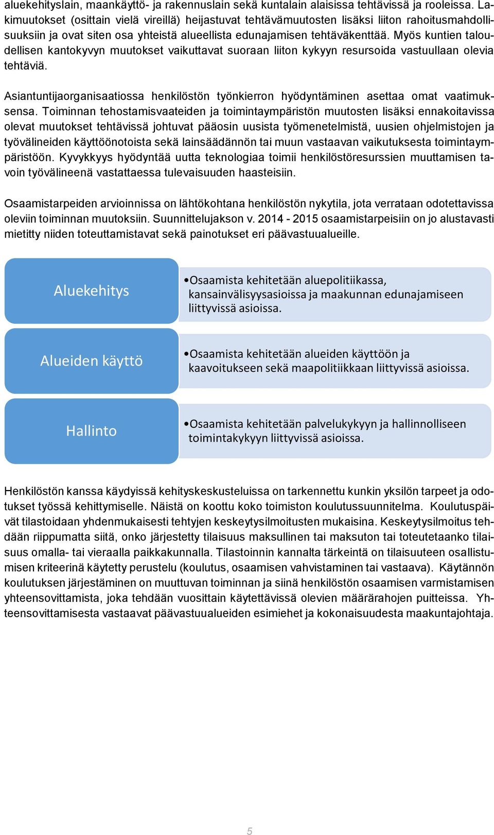 Myös kuntien taloudellisen kantokyvyn muutokset vaikuttavat suoraan liiton kykyyn resursoida vastuullaan olevia tehtäviä.