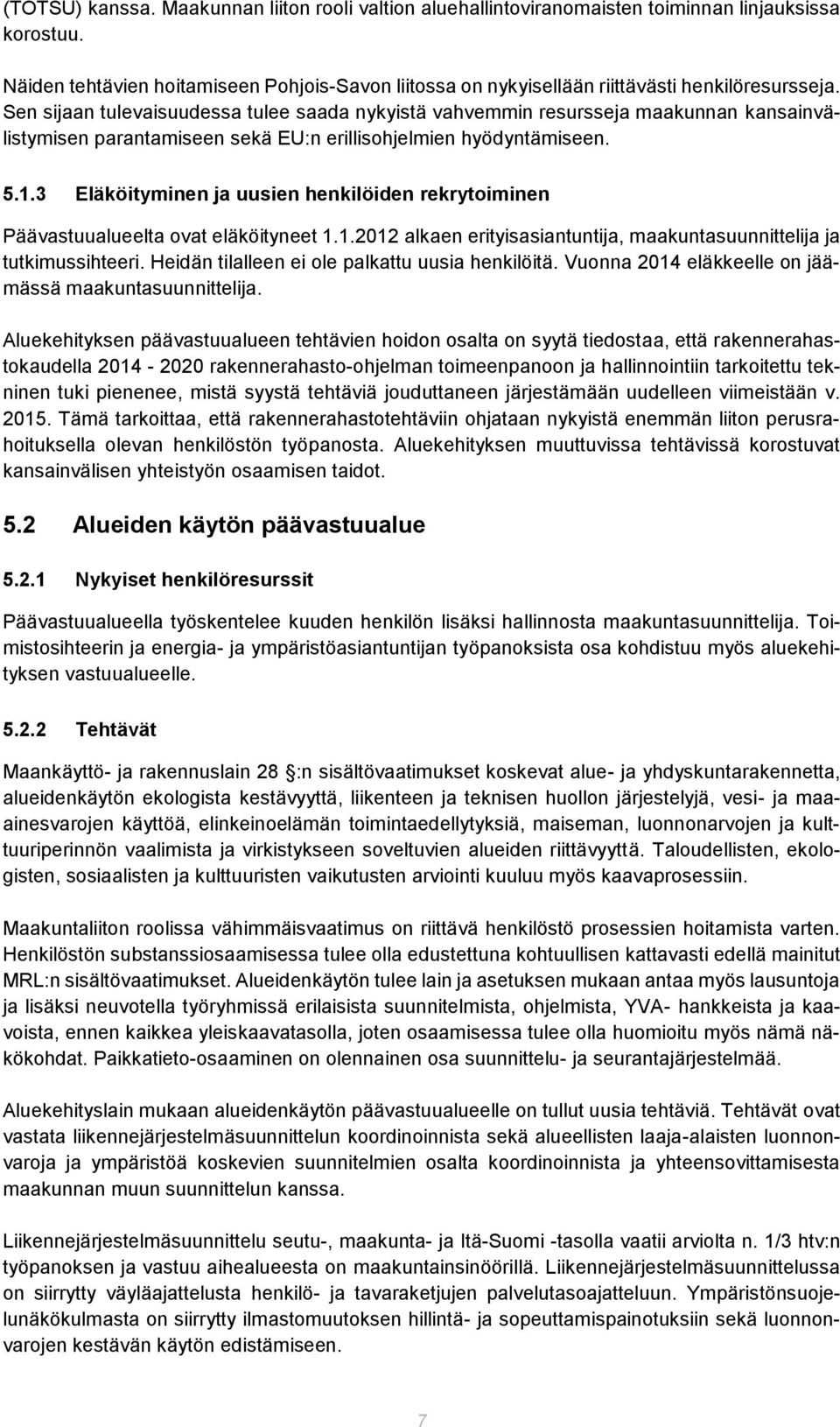 Sen sijaan tulevaisuudessa tulee saada nykyistä vahvemmin resursseja maakunnan kansainvälistymisen parantamiseen sekä EU:n erillisohjelmien hyödyntämiseen. 5.1.