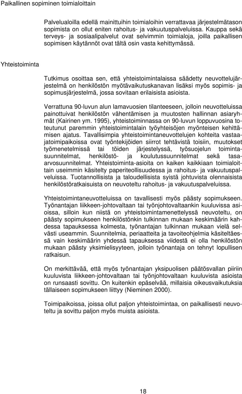 Yhteistoiminta Tutkimus osoittaa sen, että yhteistoimintalaissa säädetty neuvottelujärjestelmä on henkilöstön myötävaikutuskanavan lisäksi myös sopimis- ja sopimusjärjestelmä, jossa sovitaan