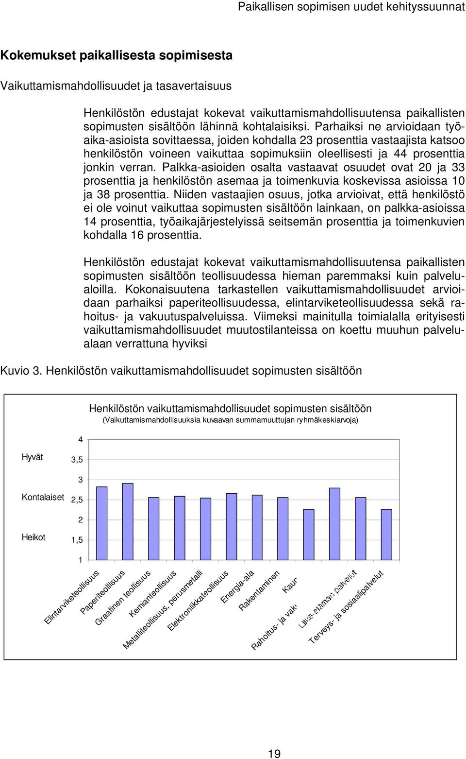 Parhaiksi ne arvioidaan työ- sovittaessa, joiden kohdalla 23 prosenttia vastaajista katsoo aika-asioista henkilöstön voineen vaikuttaa sopimuksiin oleellisesti ja 44 prosenttia jonkin verran.