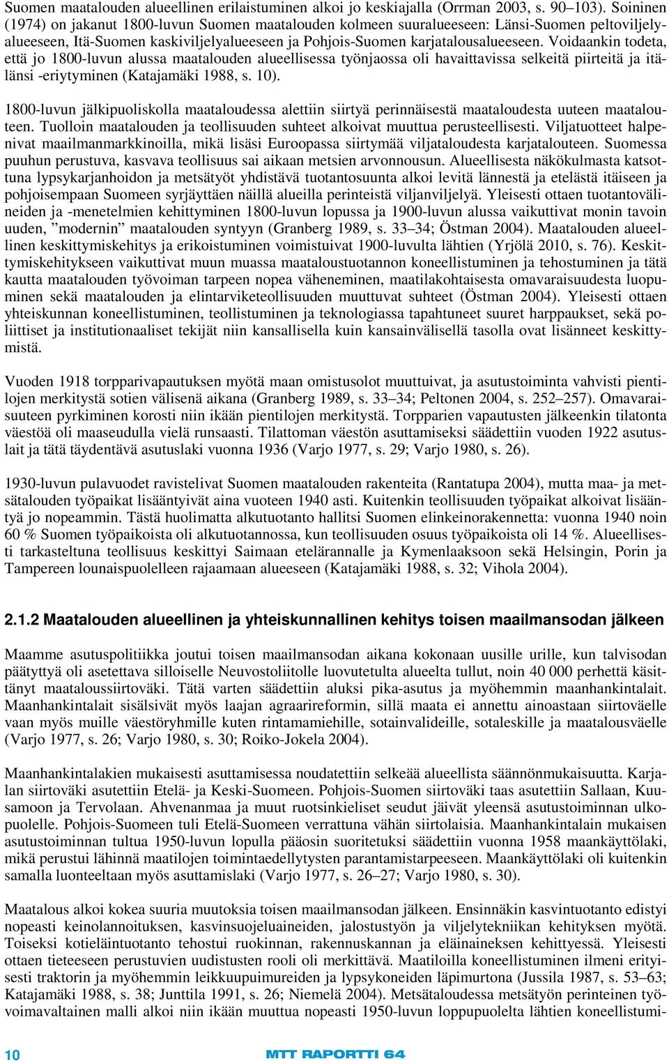 Voidaankin todeta, että jo 1800-luvun alussa maatalouden alueellisessa työnjaossa oli havaittavissa selkeitä piirteitä ja itälänsi -eriytyminen (Katajamäki 1988, s. 10).