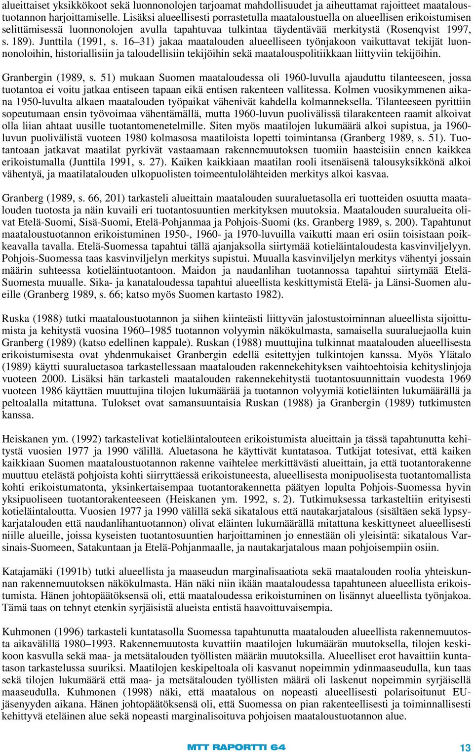 Junttila (1991, s. 16 31) jakaa maatalouden alueelliseen työnjakoon vaikuttavat tekijät luonnonoloihin, historiallisiin ja taloudellisiin tekijöihin sekä maatalouspolitiikkaan liittyviin tekijöihin.