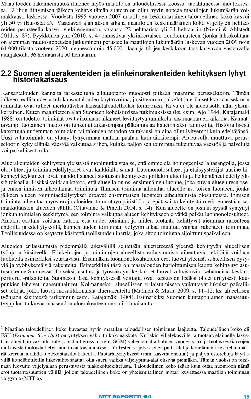 Vuodesta 1995 vuoteen 2007 maatilojen keskimääräinen taloudellinen koko kasvoi yli 50 % (Eurostat a).