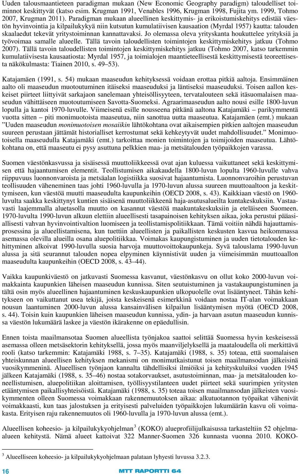 Paradigman mukaan alueellinen keskittymis- ja erikoistumiskehitys edistää väestön hyvinvointia ja kilpailukykyä niin kutsutun kumulatiivisen kausaation (Myrdal 1957) kautta: talouden skaalaedut