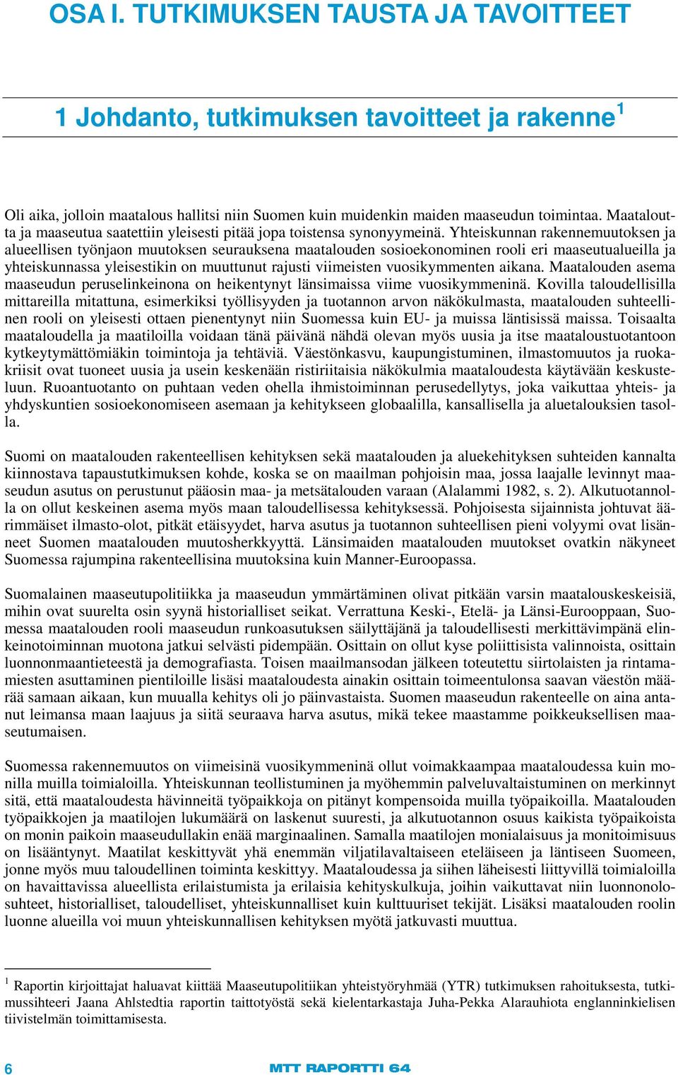 Yhteiskunnan rakennemuutoksen ja alueellisen työnjaon muutoksen seurauksena maatalouden sosioekonominen rooli eri maaseutualueilla ja yhteiskunnassa yleisestikin on muuttunut rajusti viimeisten