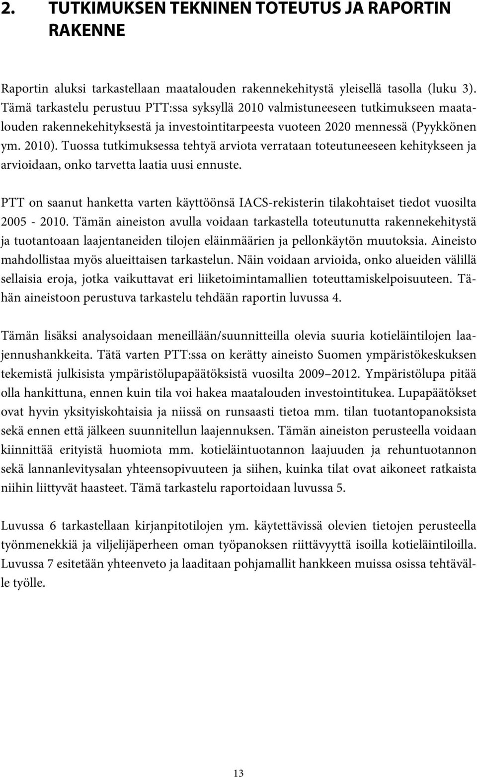 Tuossa tutkimuksessa tehtyä arviota verrataan toteutuneeseen kehitykseen ja arvioidaan, onko tarvetta laatia uusi ennuste.