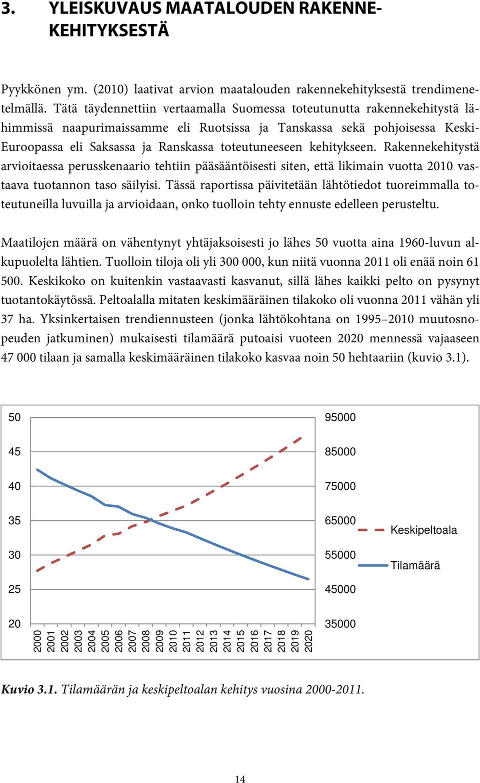 toteutuneeseen kehitykseen. Rakennekehitystä arvioitaessa perusskenaario tehtiin pääsääntöisesti siten, että likimain vuotta 21 vastaava tuotannon taso säilyisi.