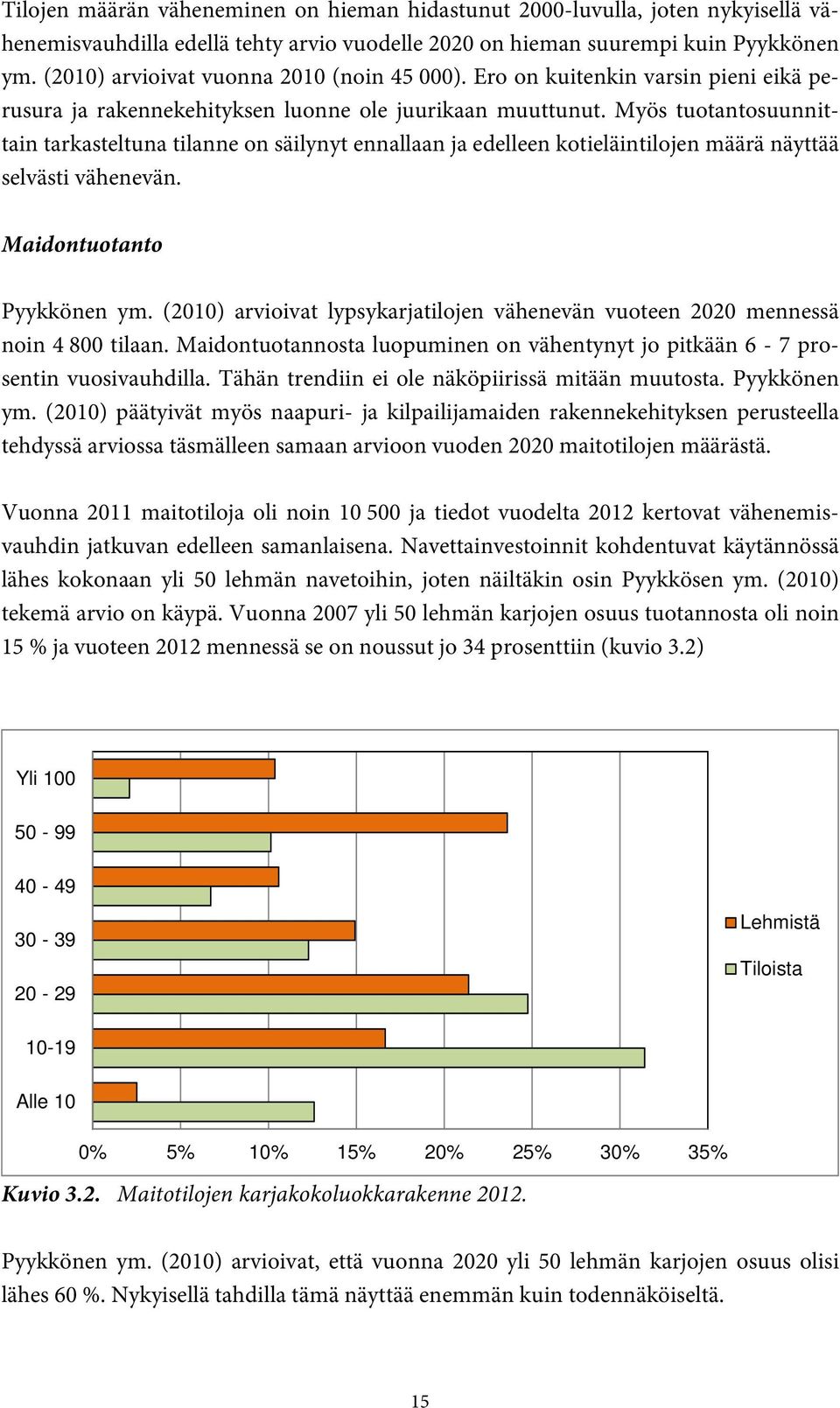 Myös tuotantosuunnittain tarkasteltuna tilanne on säilynyt ennallaan ja edelleen kotieläintilojen määrä näyttää selvästi vähenevän. Maidontuotanto Pyykkönen ym.