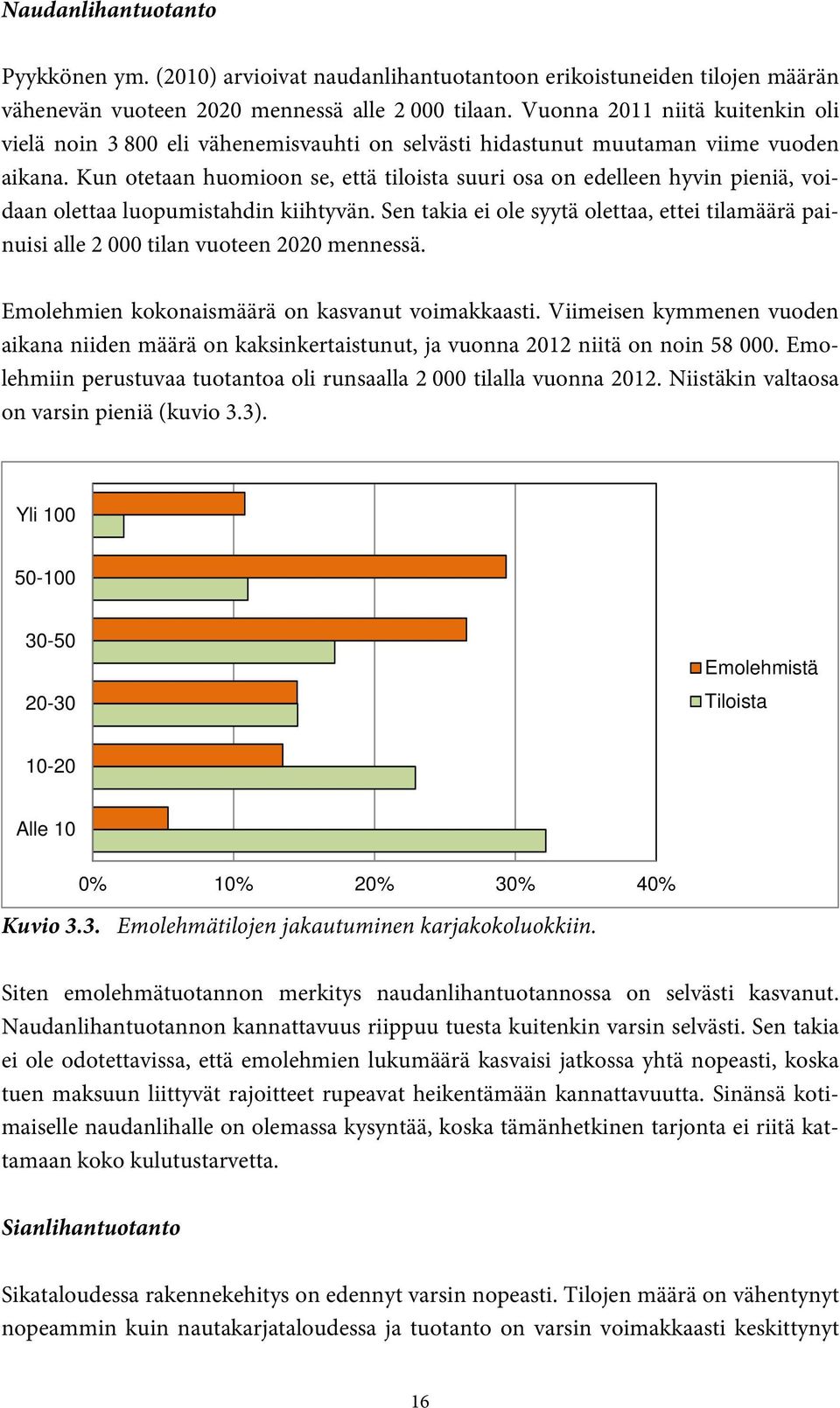 Kun otetaan huomioon se, että tiloista suuri osa on edelleen hyvin pieniä, voidaan olettaa luopumistahdin kiihtyvän.