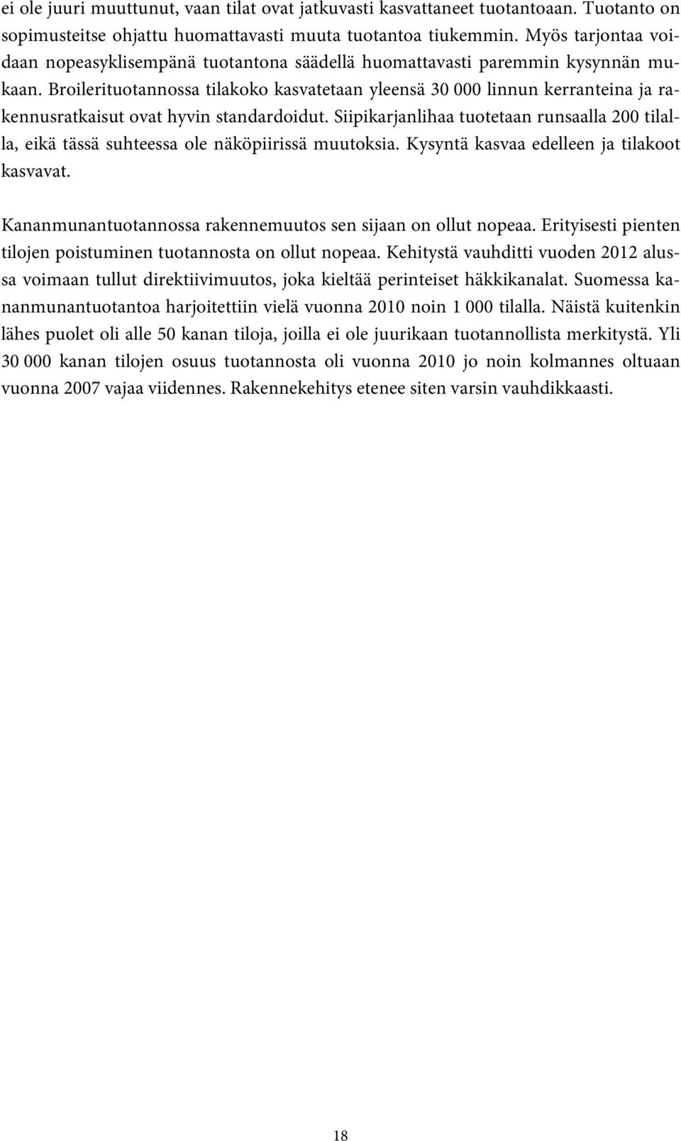 Broilerituotannossa tilakoko kasvatetaan yleensä 3 linnun kerranteina ja rakennusratkaisut ovat hyvin standardoidut.