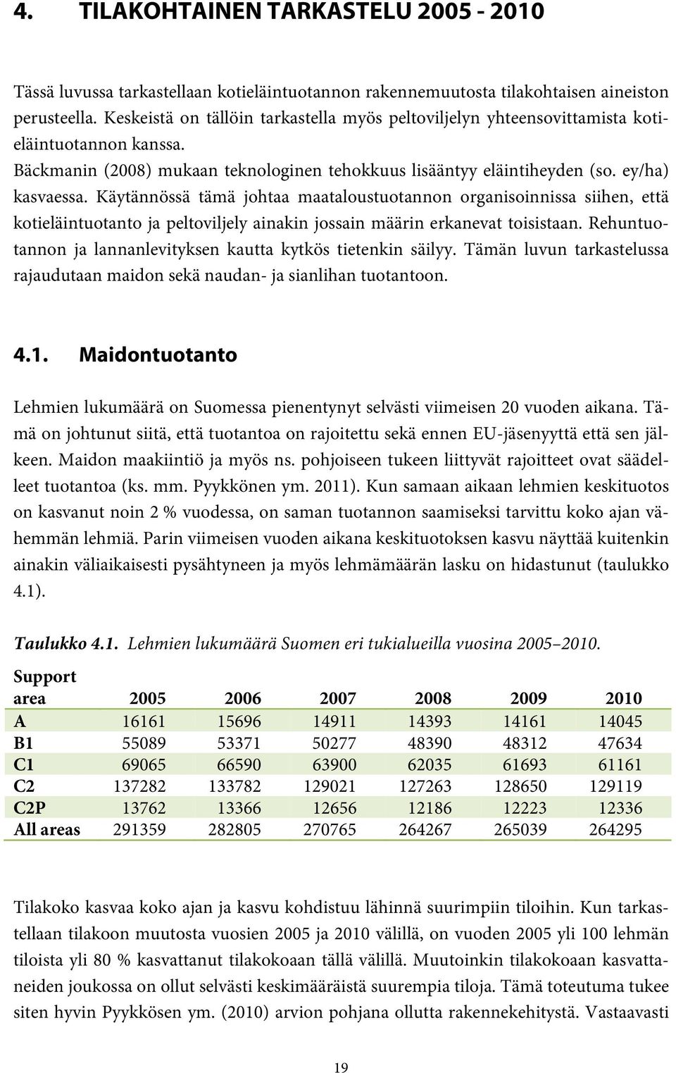 Käytännössä tämä johtaa maataloustuotannon organisoinnissa siihen, että kotieläintuotanto ja peltoviljely ainakin jossain määrin erkanevat toisistaan.