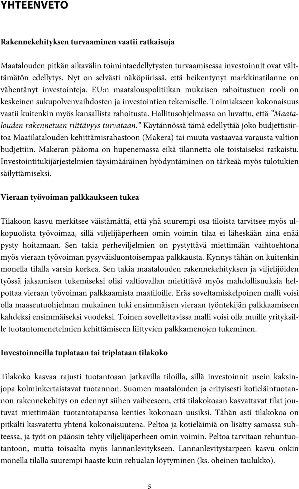 EU:n maatalouspolitiikan mukaisen rahoitustuen rooli on keskeinen sukupolvenvaihdosten ja investointien tekemiselle. Toimiakseen kokonaisuus vaatii kuitenkin myös kansallista rahoitusta.